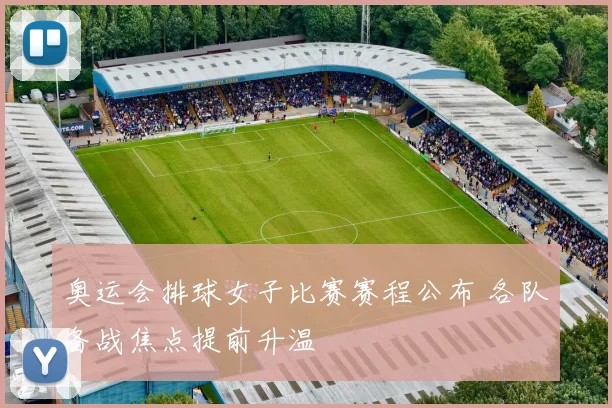 奥运会排球女子比赛赛程公布 各队备战焦点提前升温